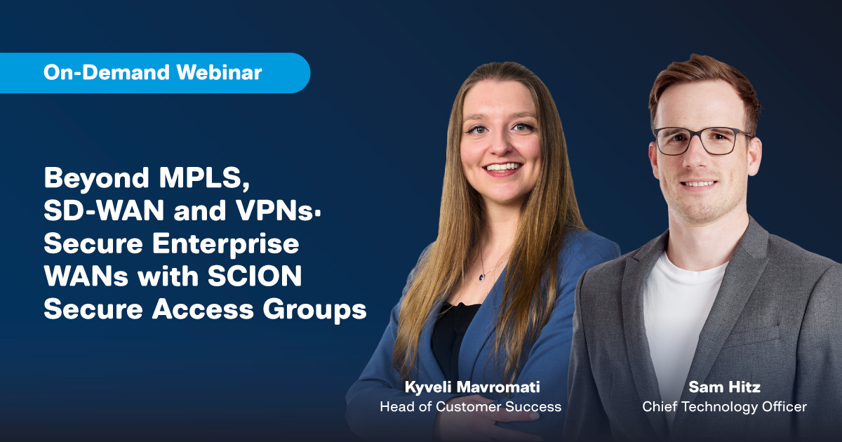 On-Demand Webinar - Beyond MPLS, SD-WAN and VPNs: Secure Enterprise WANs with SCION Secure Access Groups