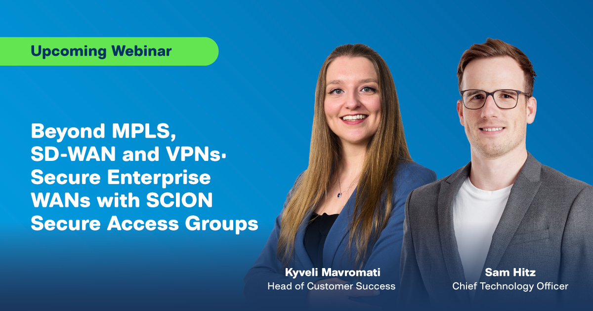 Upcoming Webinar - Beyond MPLS, SD-WAN and VPNs: Secure Enterprise WANs with SCION Secure Access Groups