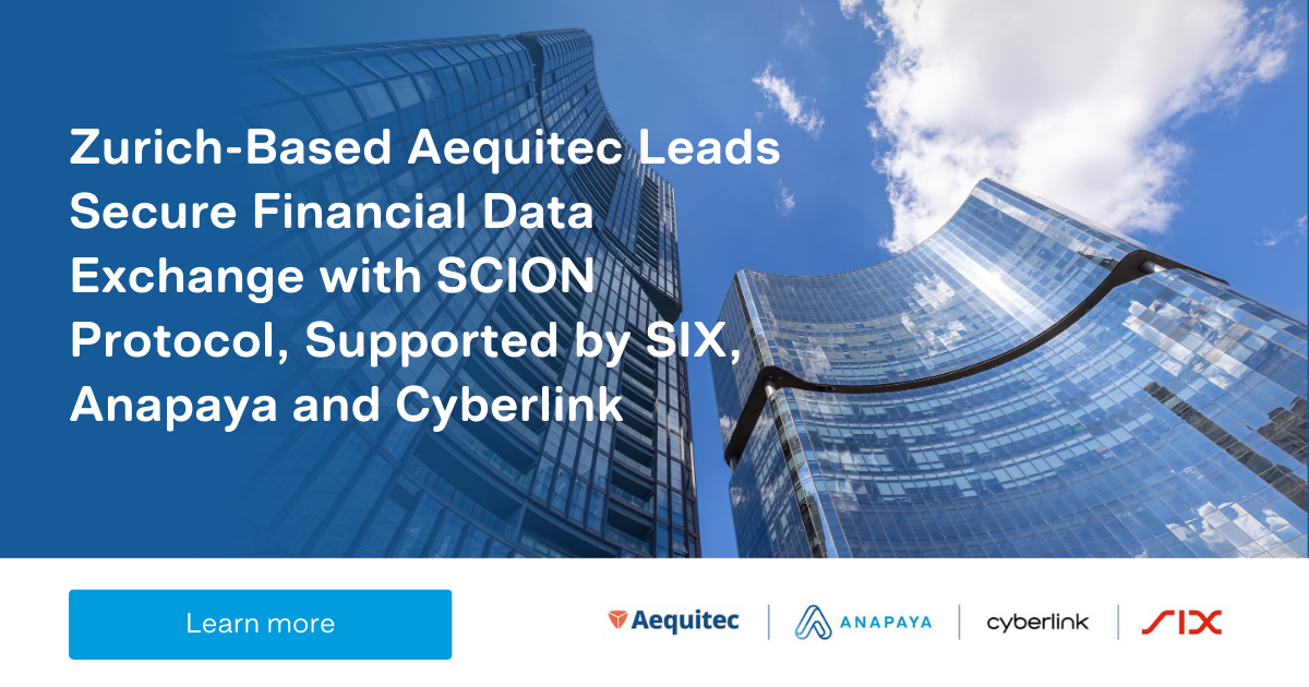 Zurich-Based Aequitec Leads Secure Financial Data Exchange with SCION Protocol, Supported by SIX, Anapaya and Cyberlink